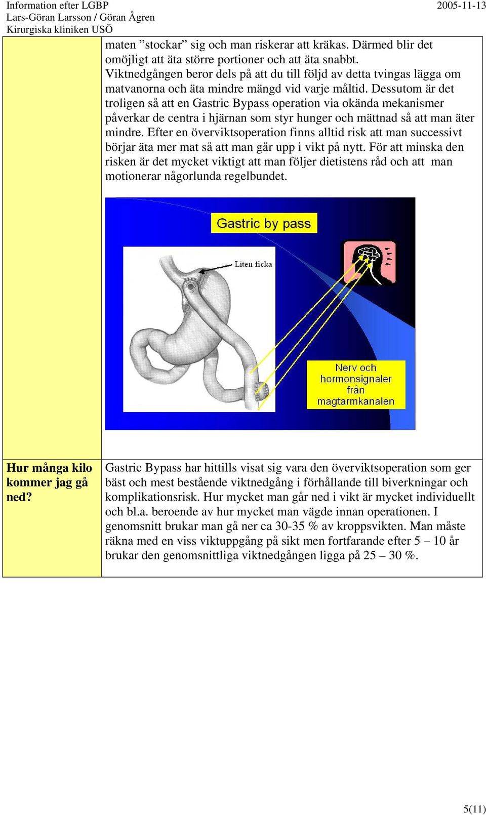 Dessutom är det troligen så att en Gastric Bypass operation via okända mekanismer påverkar de centra i hjärnan som styr hunger och mättnad så att man äter mindre.