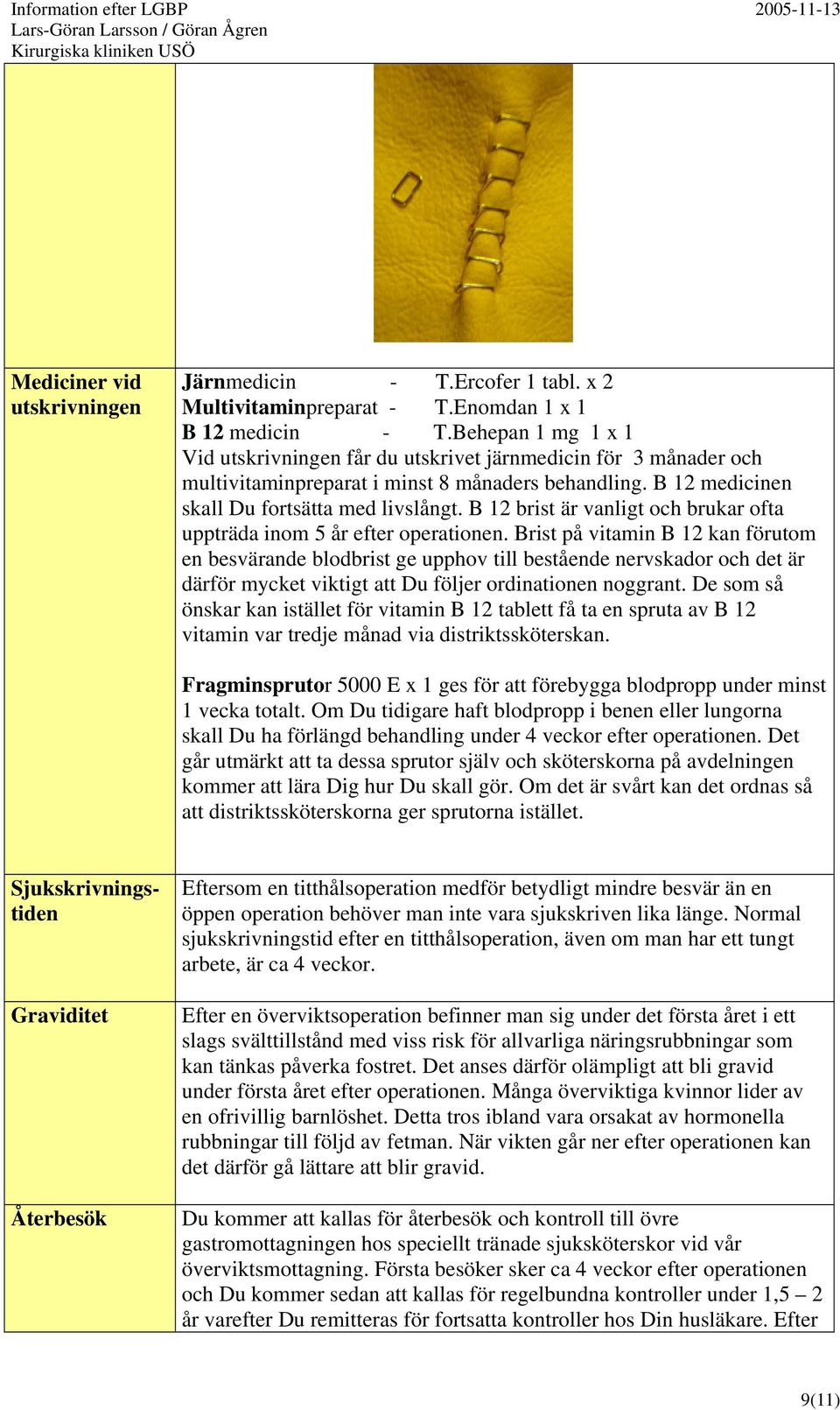 B 12 brist är vanligt och brukar ofta uppträda inom 5 år efter operationen.