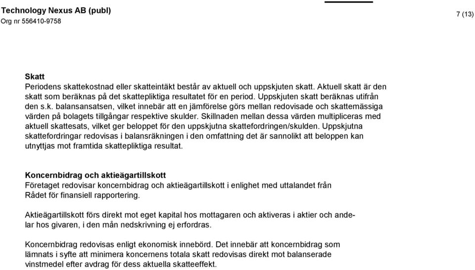 Skillnaden mellan dessa värden multipliceras med aktuell skattesats, vilket ger beloppet för den uppskjutna skattefordringen/skulden.