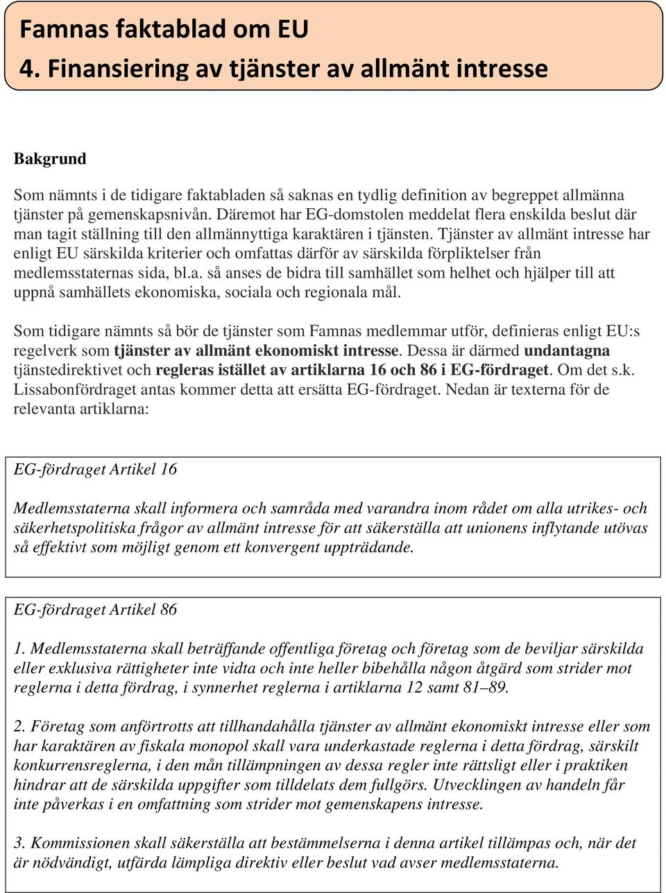 Tjänster av allmänt intresse har enligt EU särskilda kriterier och omfattas därför av särskilda förpliktelser från medlemsstaternas sida, bl.a. så anses de bidra till samhället som helhet och hjälper till att uppnå samhällets ekonomiska, sociala och regionala mål.