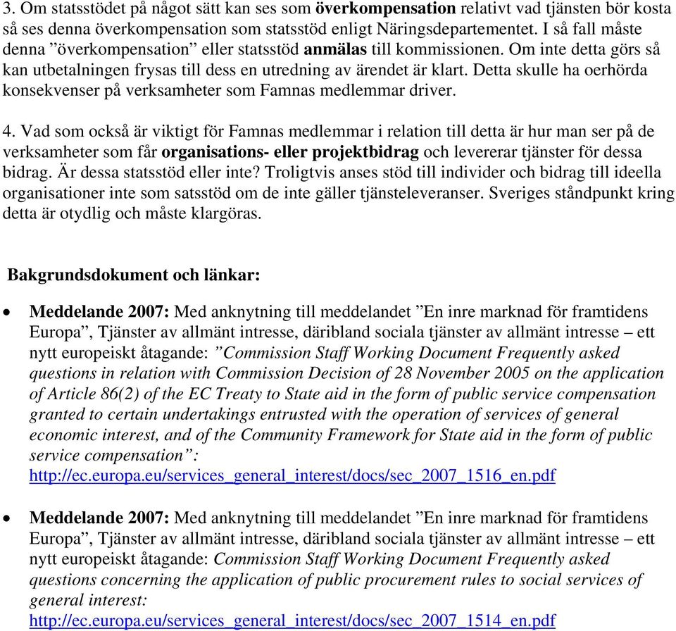Detta skulle ha oerhörda konsekvenser på verksamheter som Famnas medlemmar driver. 4.