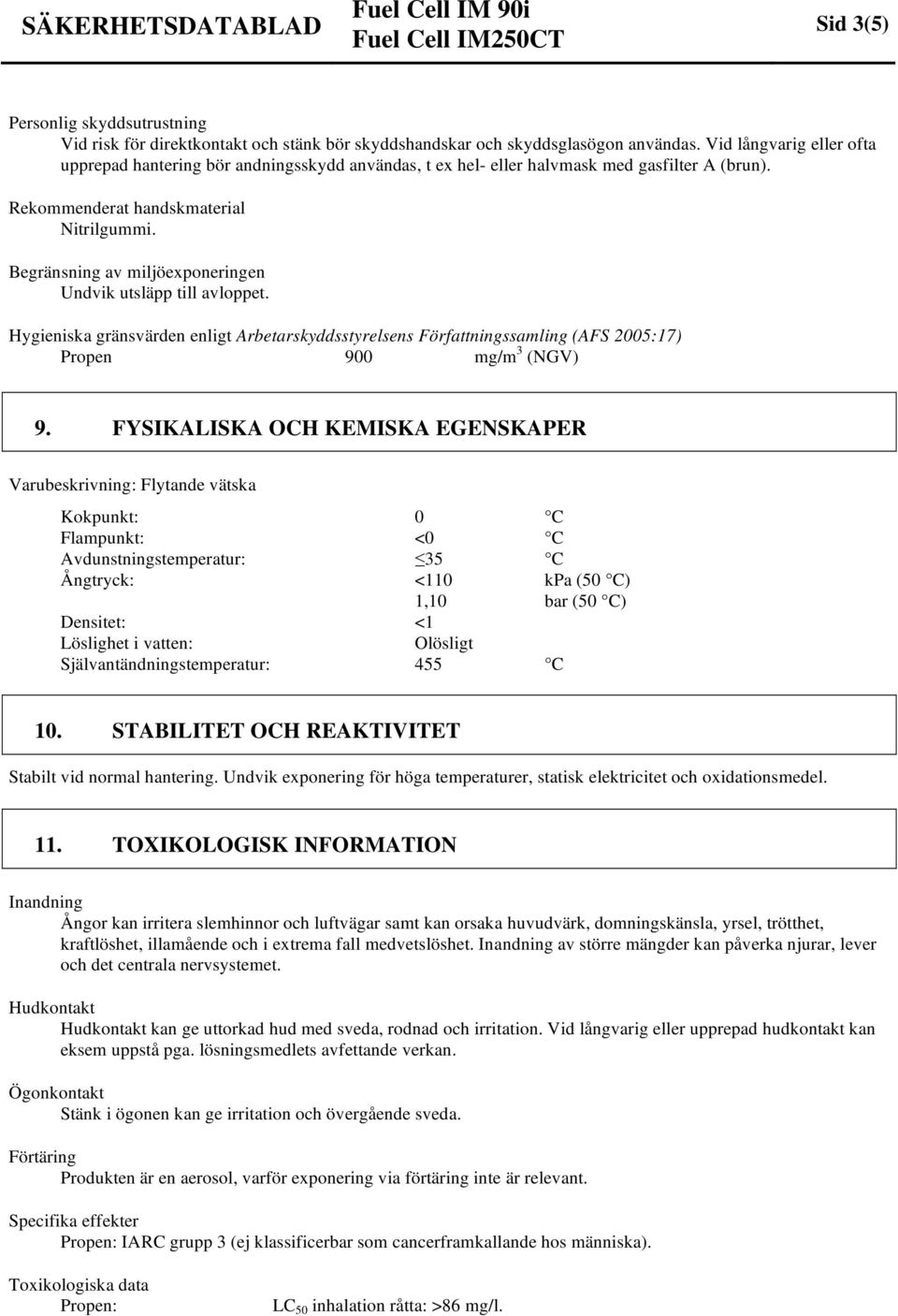 Begränsning av miljöexponeringen Undvik utsläpp till avloppet. Hygieniska gränsvärden enligt Arbetarskyddsstyrelsens Författningssamling (AFS 2005:17) Propen 900 mg/m 3 (NGV) 9.