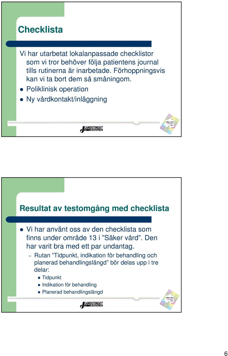 Poliklinisk operation Ny vårdkontakt/inläggning Resultat av testomgång med checklista Vi har använt oss av den checklista som finns
