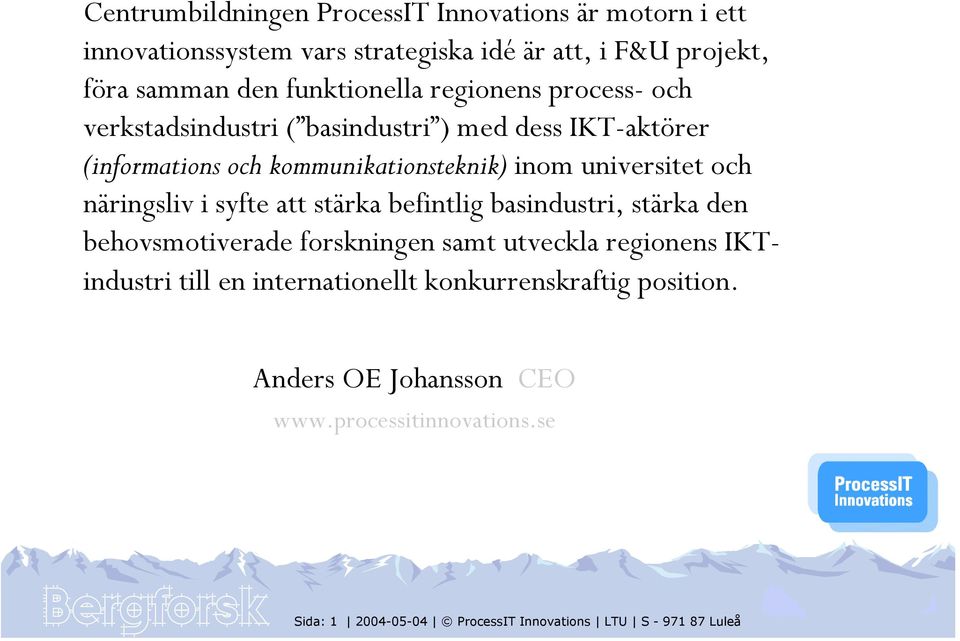 universitet och näringsliv i syfte att stärka befintlig basindustri, stärka den behovsmotiverade forskningen samt utveckla regionens IKTindustri