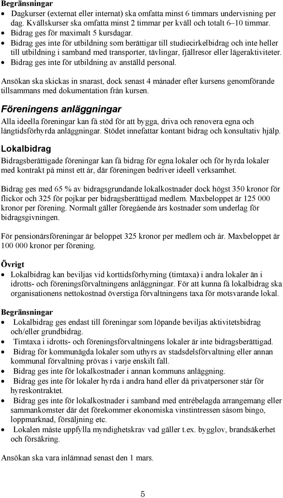 Bidrag ges inte för utbildning som berättigar till studiecirkelbidrag och inte heller till utbildning i samband med transporter, tävlingar, fjällresor eller lägeraktiviteter.