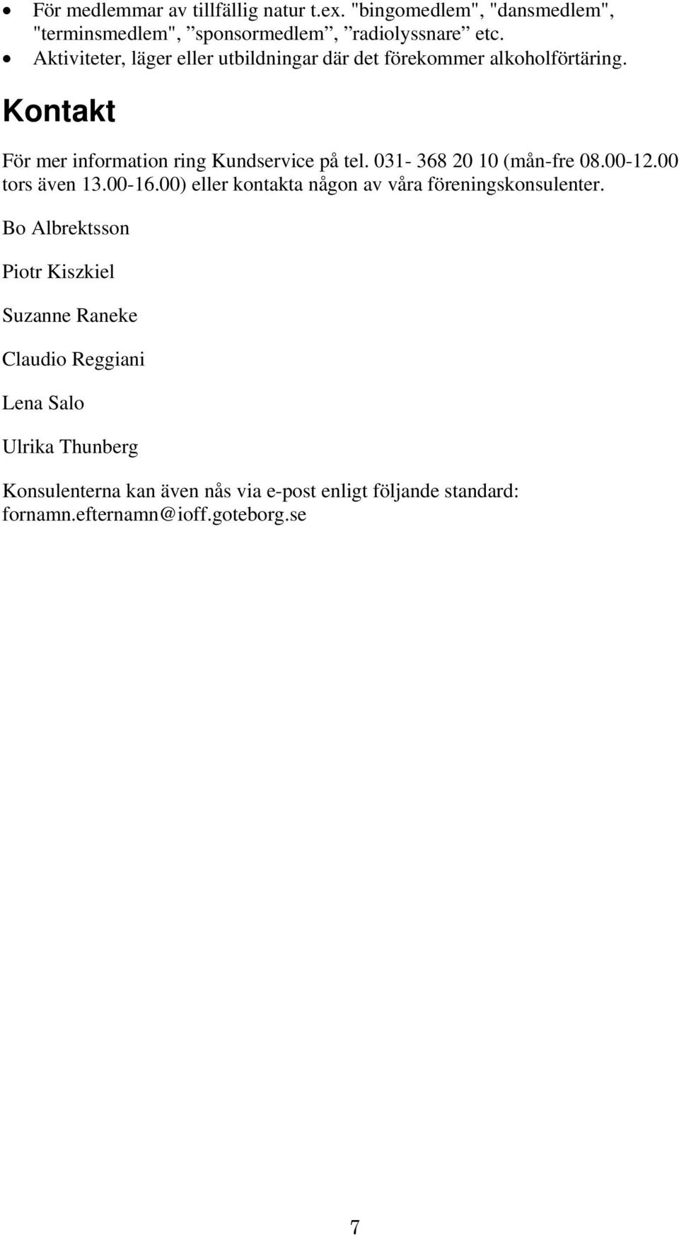 031-368 20 10 (mån-fre 08.00-12.00 tors även 13.00-16.00) eller kontakta någon av våra föreningskonsulenter.