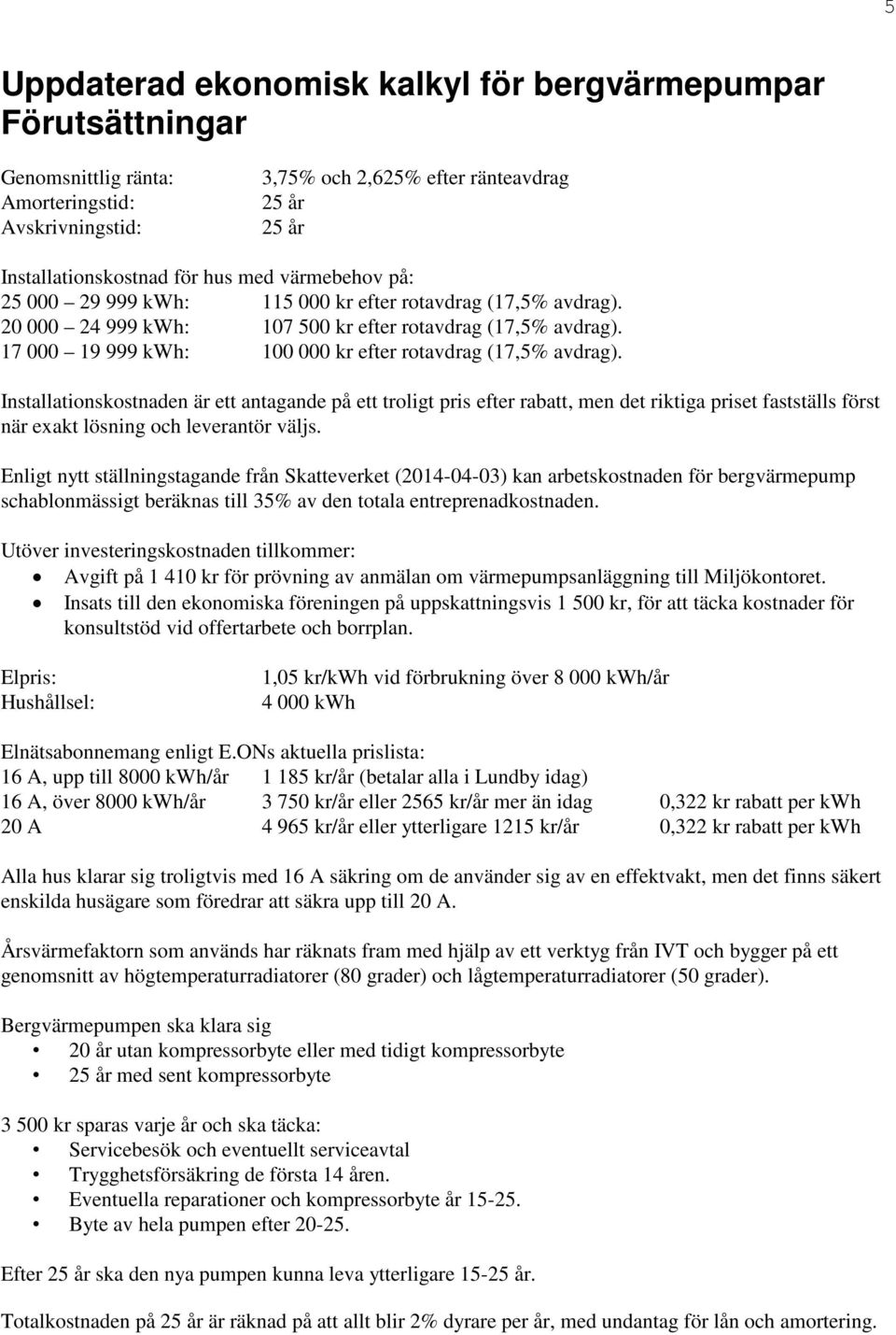 Installationskostnaden är ett antagande på ett troligt pris efter rabatt, men det riktiga priset fastställs först när exakt lösning och leverantör väljs.