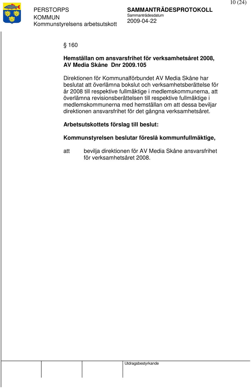 i medlemskommunerna, överlämna revisionsberättelsen till respektive fullmäktige i medlemskommunerna med hemställan om dessa beviljar direktionen