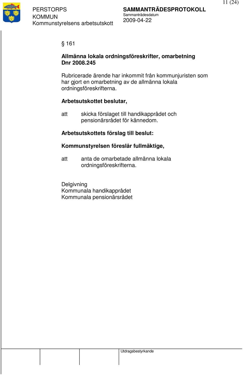 ordningsföreskrifterna. skicka förslaget till handikapprådet och pensionärsrådet för kännedom.