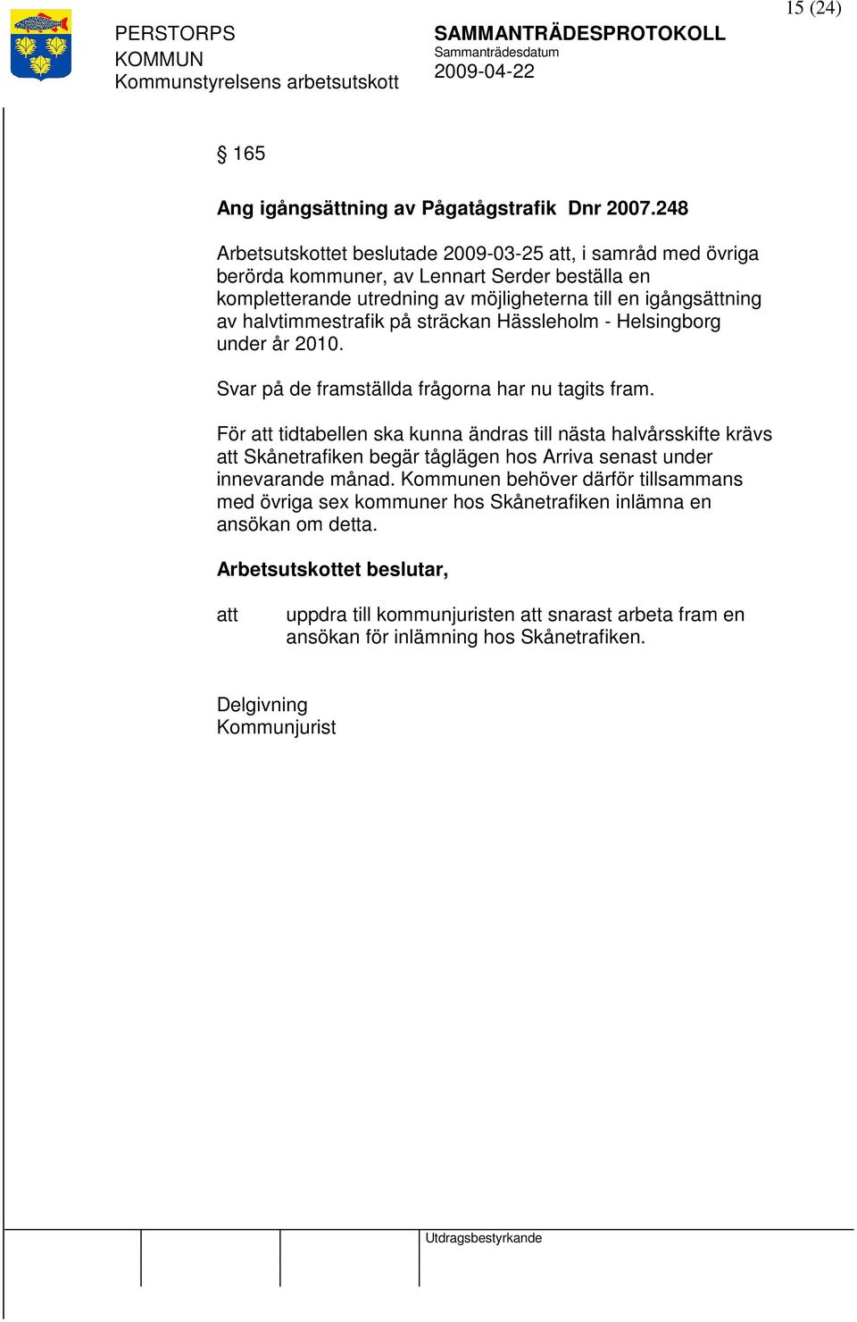 halvtimmestrafik på sträckan Hässleholm - Helsingborg under år 2010. Svar på de framställda frågorna har nu tagits fram.