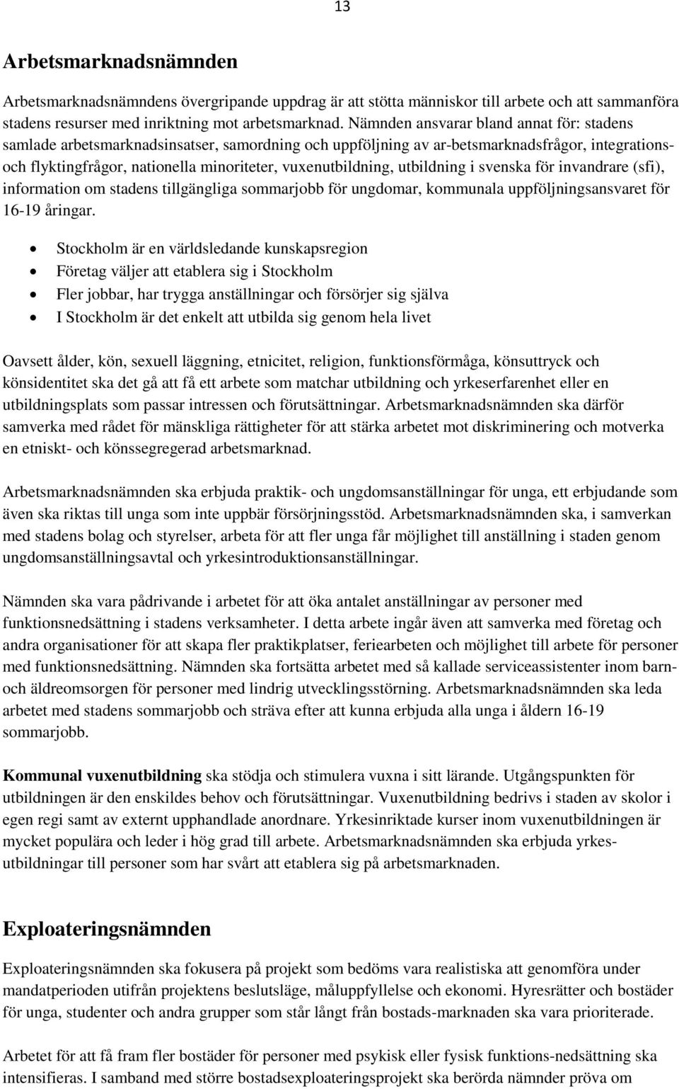 utbildning i svenska för invandrare (sfi), information om stadens tillgängliga sommarjobb för ungdomar, kommunala uppföljningsansvaret för 16-19 åringar.