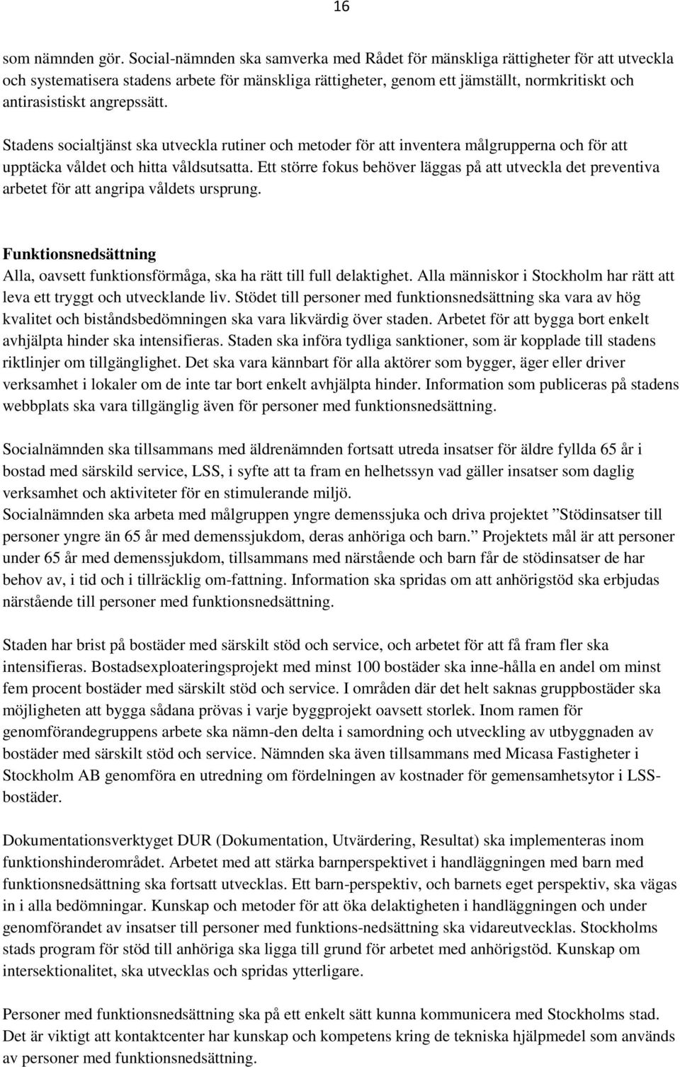 angrepssätt. Stadens socialtjänst ska utveckla rutiner och metoder för att inventera målgrupperna och för att upptäcka våldet och hitta våldsutsatta.