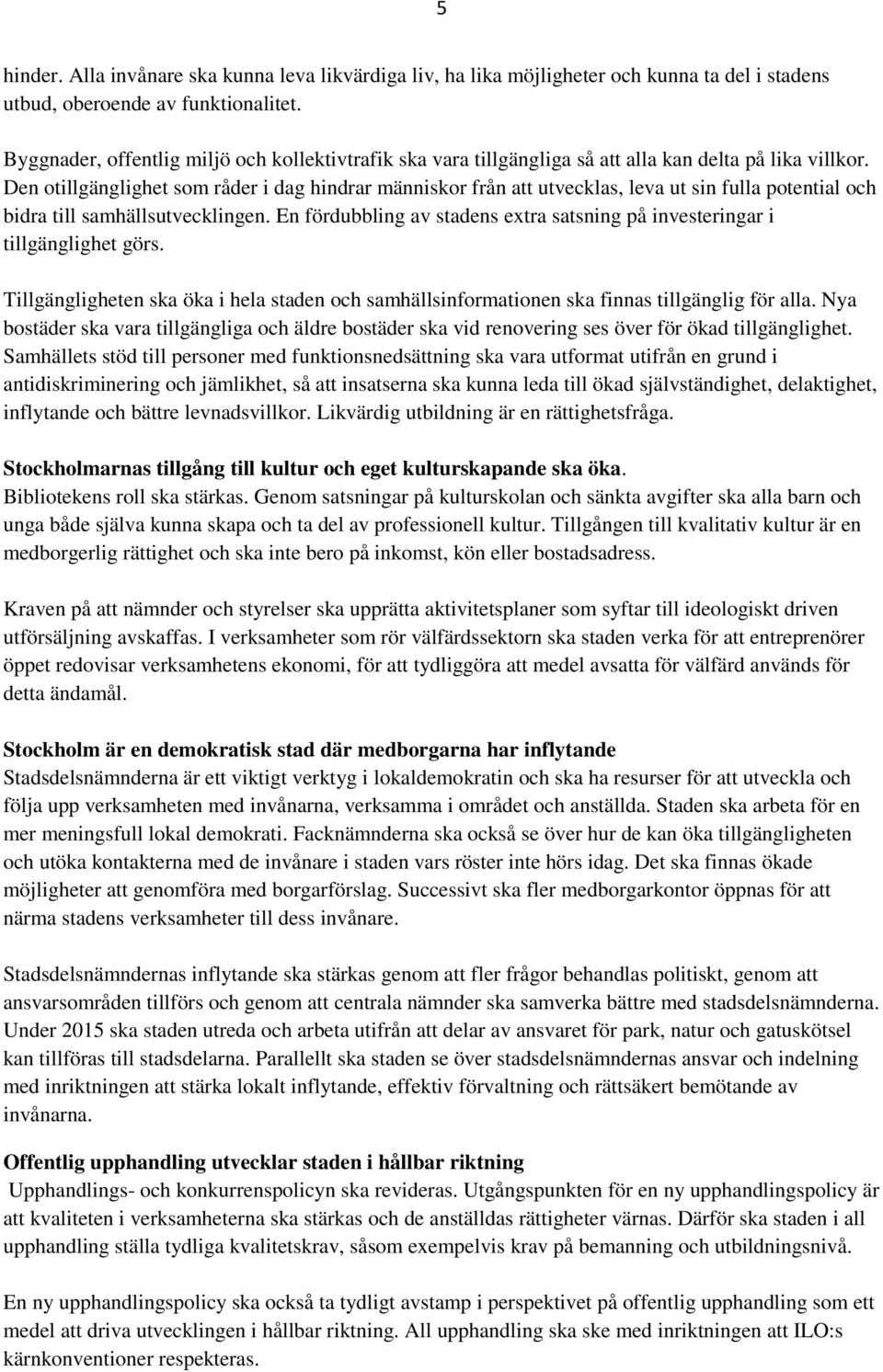 Den otillgänglighet som råder i dag hindrar människor från att utvecklas, leva ut sin fulla potential och bidra till samhällsutvecklingen.
