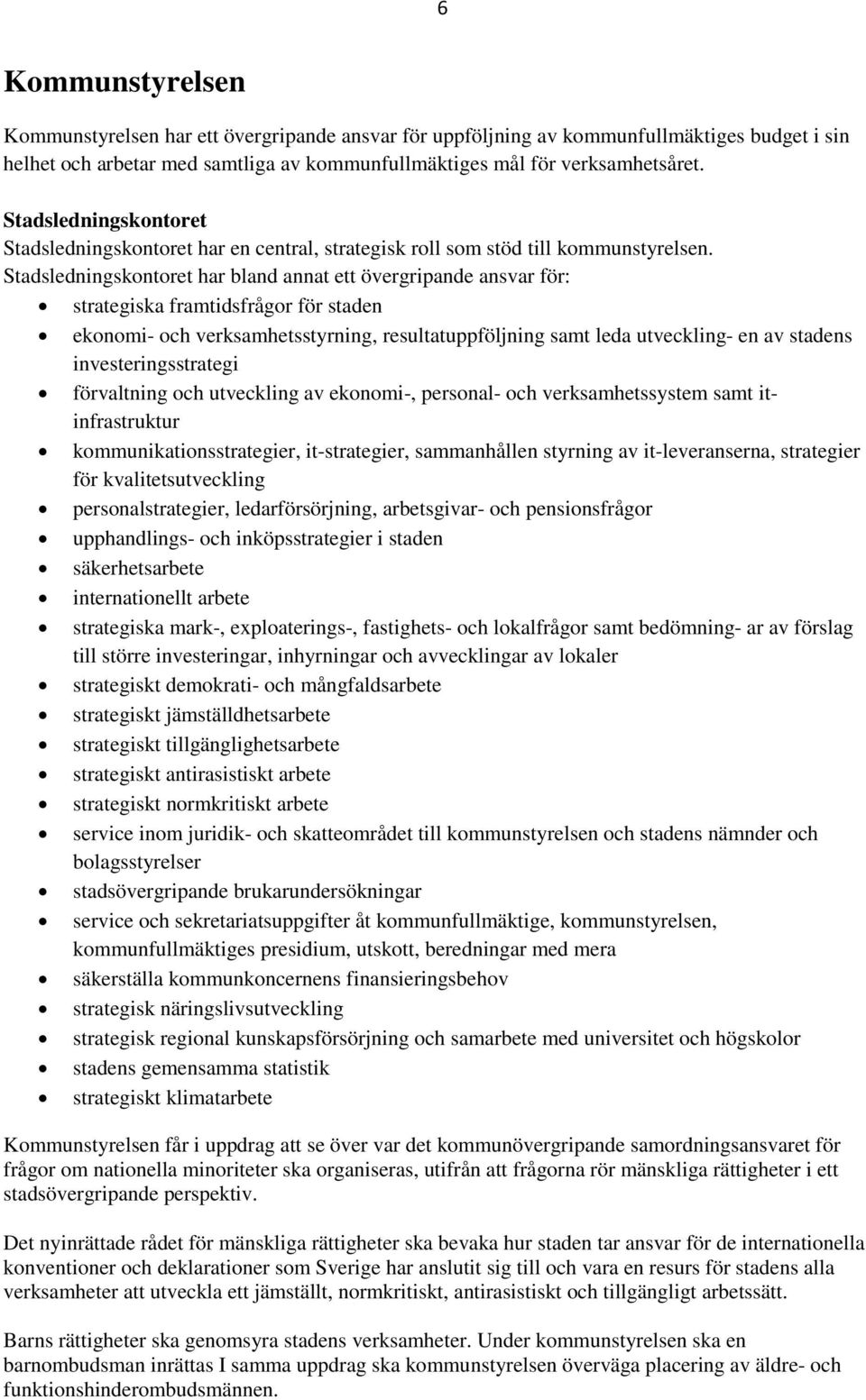 Stadsledningskontoret har bland annat ett övergripande ansvar för: strategiska framtidsfrågor för staden ekonomi- och verksamhetsstyrning, resultatuppföljning samt leda utveckling- en av stadens