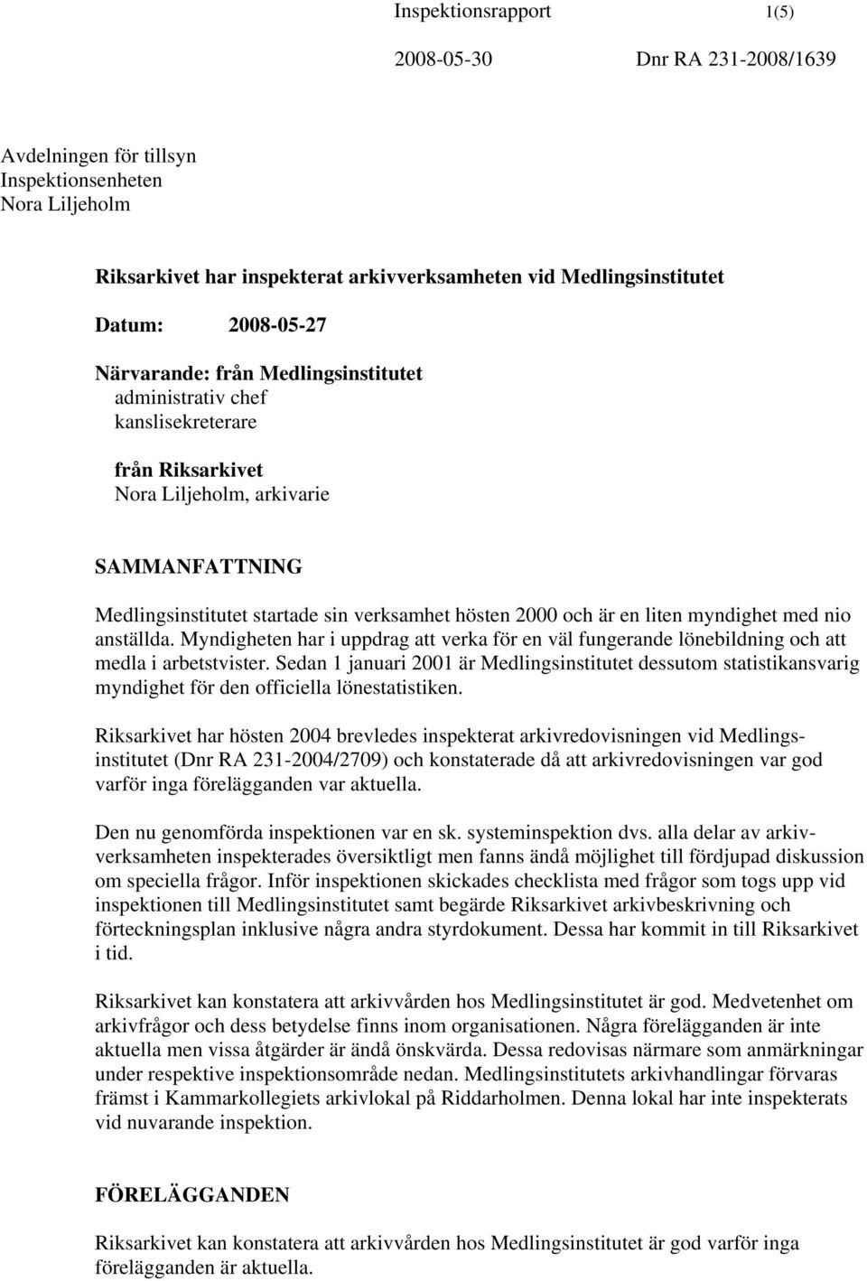 nio anställda. Myndigheten har i uppdrag att verka för en väl fungerande lönebildning och att medla i arbetstvister.