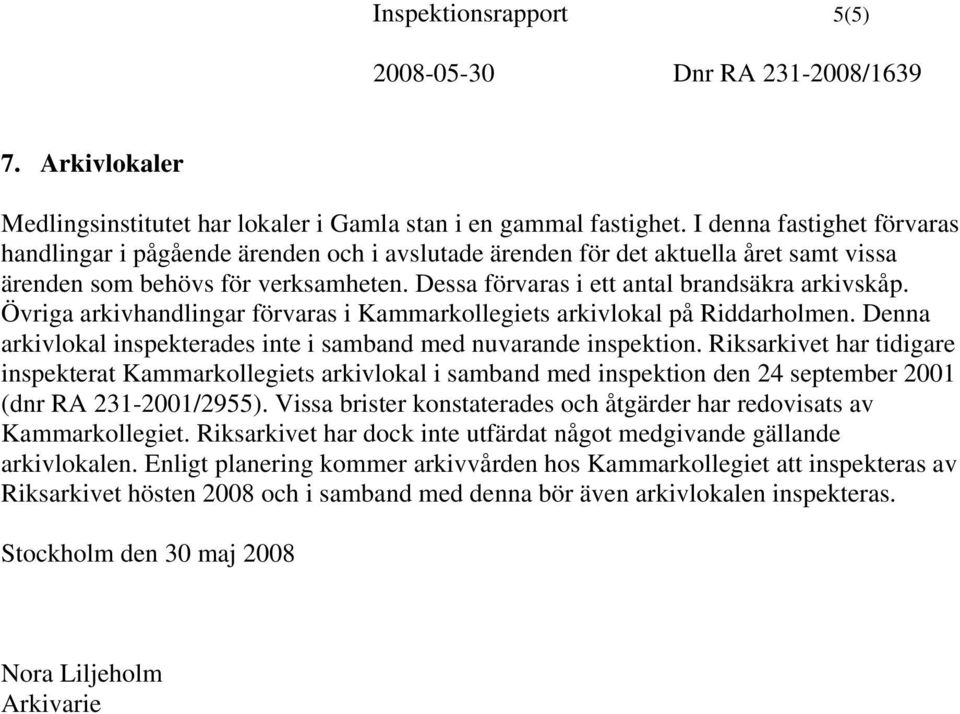 Övriga arkivhandlingar förvaras i Kammarkollegiets arkivlokal på Riddarholmen. Denna arkivlokal inspekterades inte i samband med nuvarande inspektion.