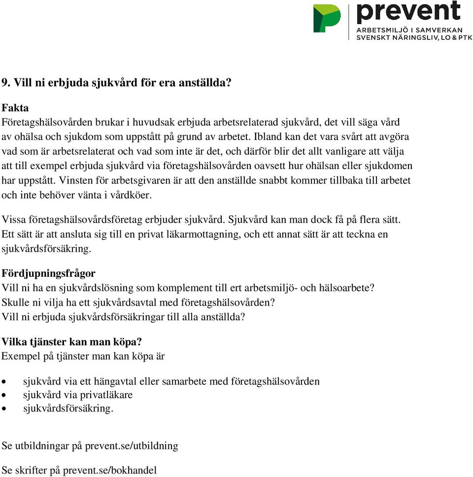 hur ohälsan eller sjukdomen har uppstått. Vinsten för arbetsgivaren är att den anställde snabbt kommer tillbaka till arbetet och inte behöver vänta i vårdköer.