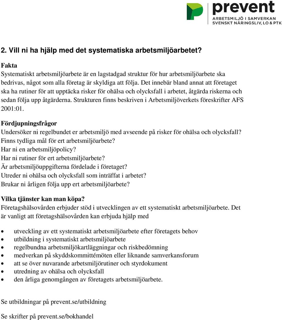 Det innebär bland annat att företaget ska ha rutiner för att upptäcka risker för ohälsa och olycksfall i arbetet, åtgärda riskerna och sedan följa upp åtgärderna.