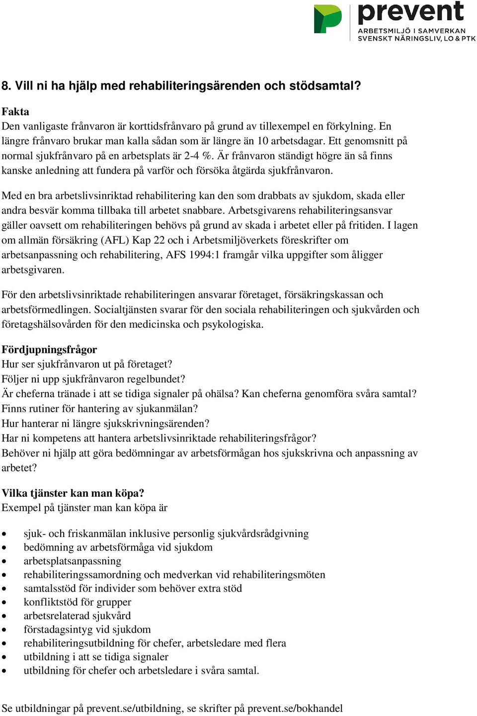 Är frånvaron ständigt högre än så finns kanske anledning att fundera på varför och försöka åtgärda sjukfrånvaron.