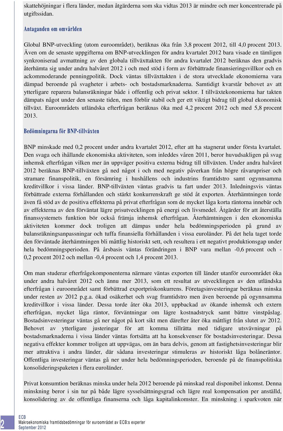 Även om de senaste uppgifterna om BNP-utvecklingen för andra kvartalet 2012 bara visade en tämligen synkroniserad avmattning av den globala tillväxttakten för andra kvartalet 2012 beräknas den