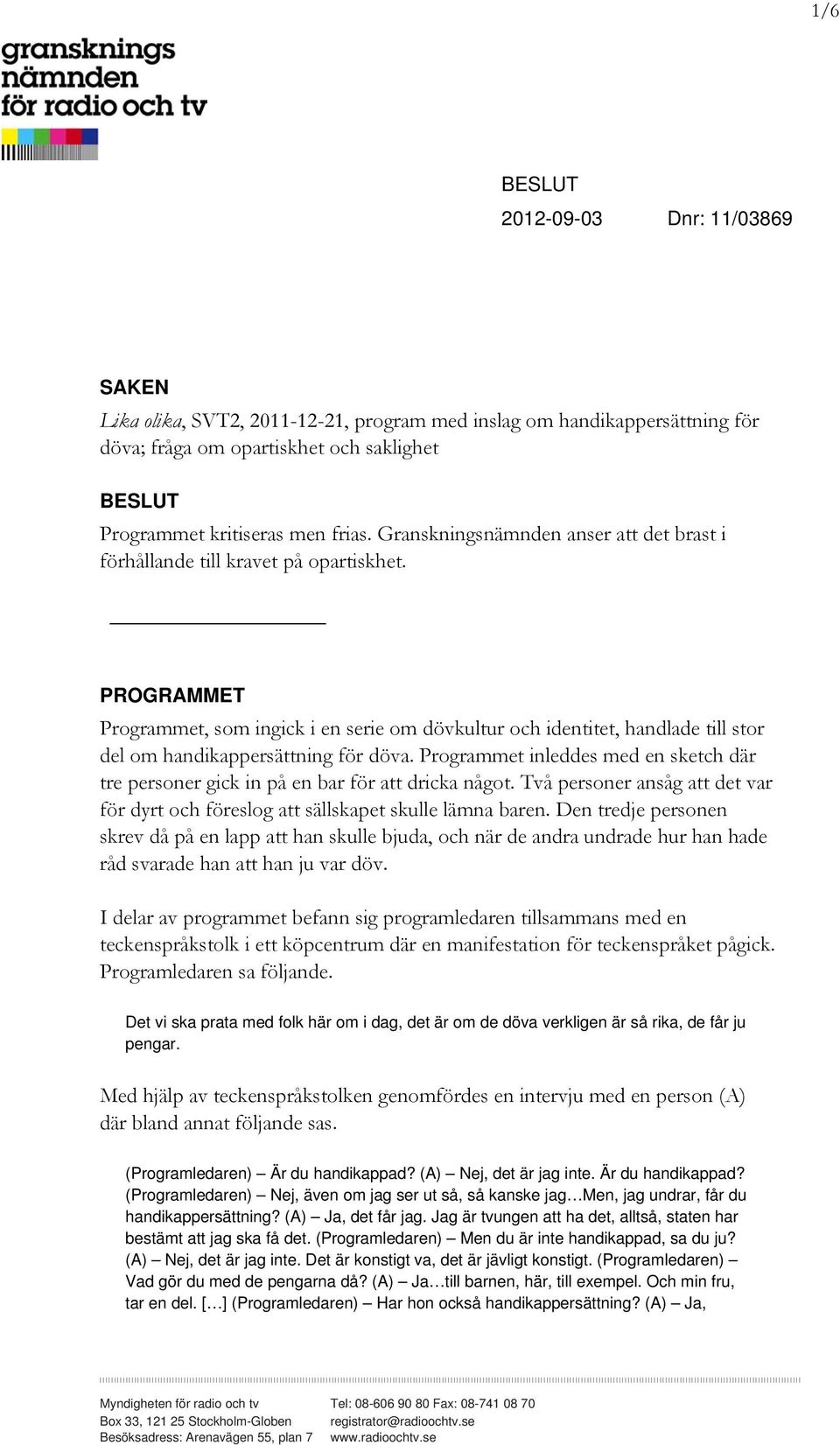 PROGRAMMET Programmet, som ingick i en serie om dövkultur och identitet, handlade till stor del om handikappersättning för döva.