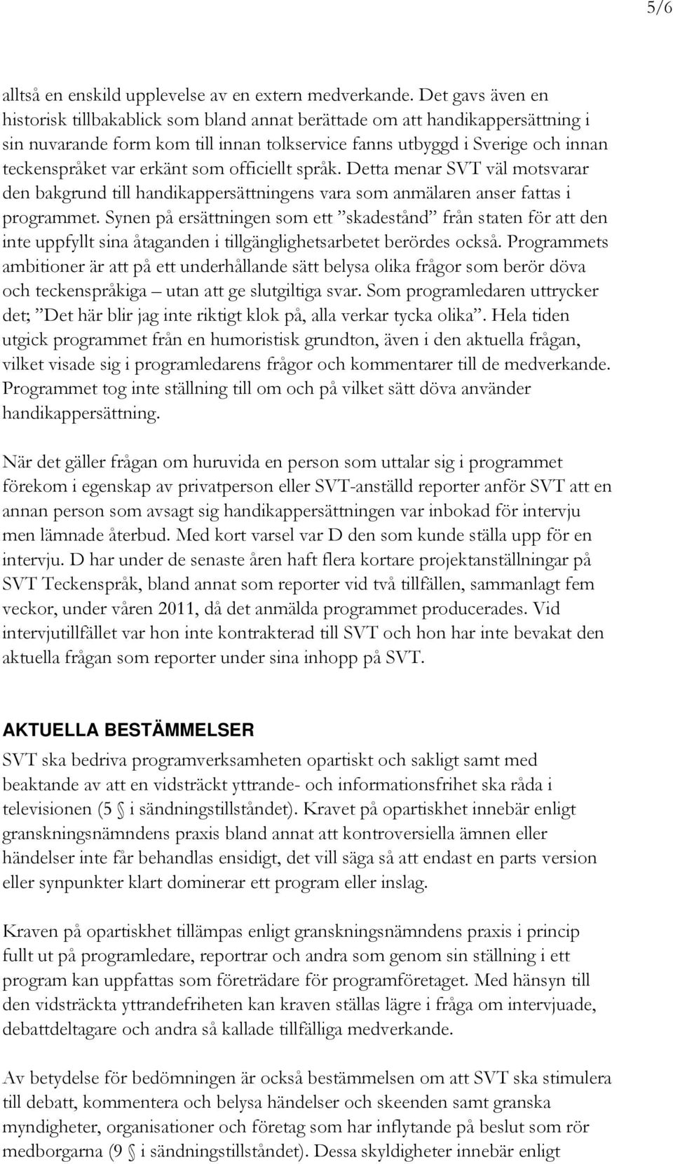 erkänt som officiellt språk. Detta menar SVT väl motsvarar den bakgrund till handikappersättningens vara som anmälaren anser fattas i programmet.