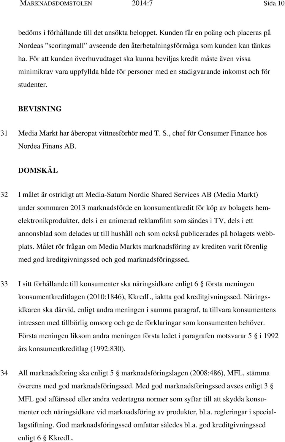 BEVISNING 31 Media Markt har åberopat vittnesförhör med T. S., chef för Consumer Finance hos Nordea Finans AB.