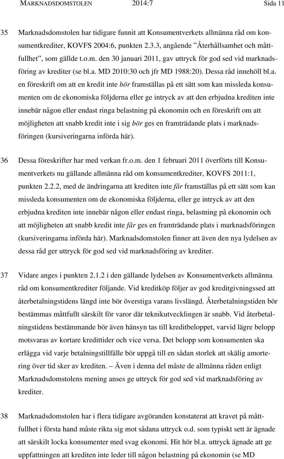 uari 2011, gav uttryck för god sed vid marknadsföring av krediter (se bl.a. MD 2010:30 och jfr MD 1988:20). Dessa råd innehöll bl.a. en föreskrift om att en kredit inte bör framställas på ett sätt