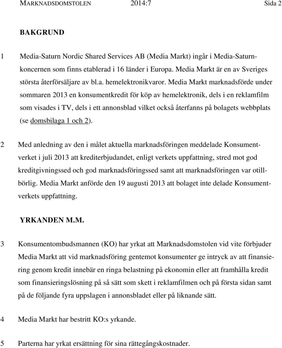 Media Markt marknadsförde under sommaren 2013 en konsumentkredit för köp av hemelektronik, dels i en reklamfilm som visades i TV, dels i ett annonsblad vilket också återfanns på bolagets webbplats