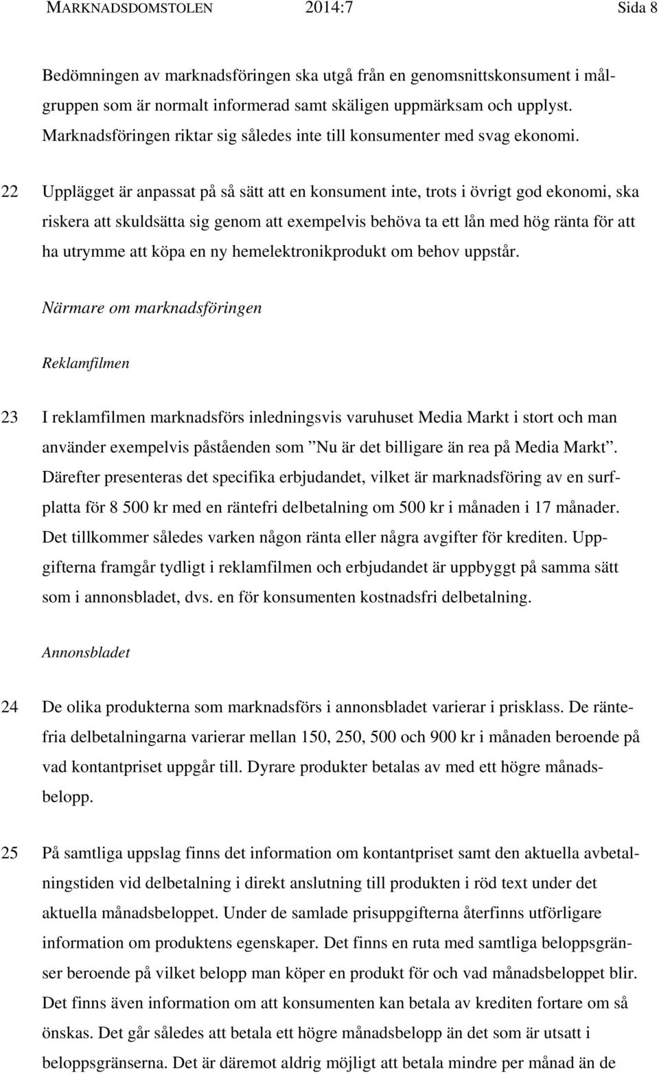 22 Upplägget är anpassat på så sätt att en konsument inte, trots i övrigt god ekonomi, ska riskera att skuldsätta sig genom att exempelvis behöva ta ett lån med hög ränta för att ha utrymme att köpa