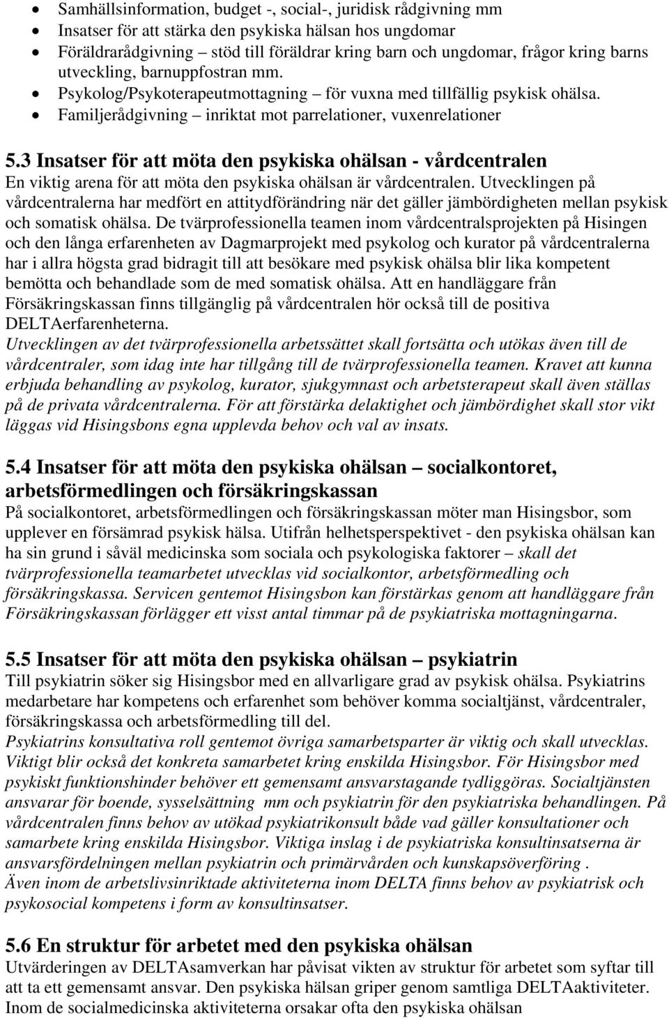 3 Insatser för att möta den psykiska ohälsan - vårdcentralen En viktig arena för att möta den psykiska ohälsan är vårdcentralen.