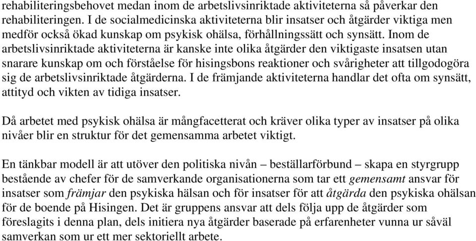 Inom de arbetslivsinriktade aktiviteterna är kanske inte olika åtgärder den viktigaste insatsen utan snarare kunskap om och förståelse för hisingsbons reaktioner och svårigheter att tillgodogöra sig