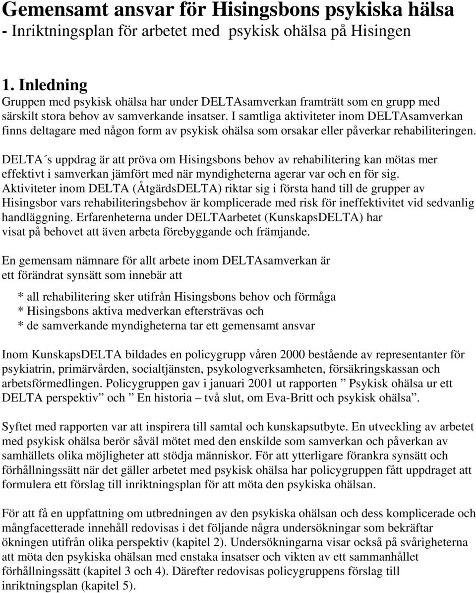 I samtliga aktiviteter inom DELTAsamverkan finns deltagare med någon form av psykisk ohälsa som orsakar eller påverkar rehabiliteringen.