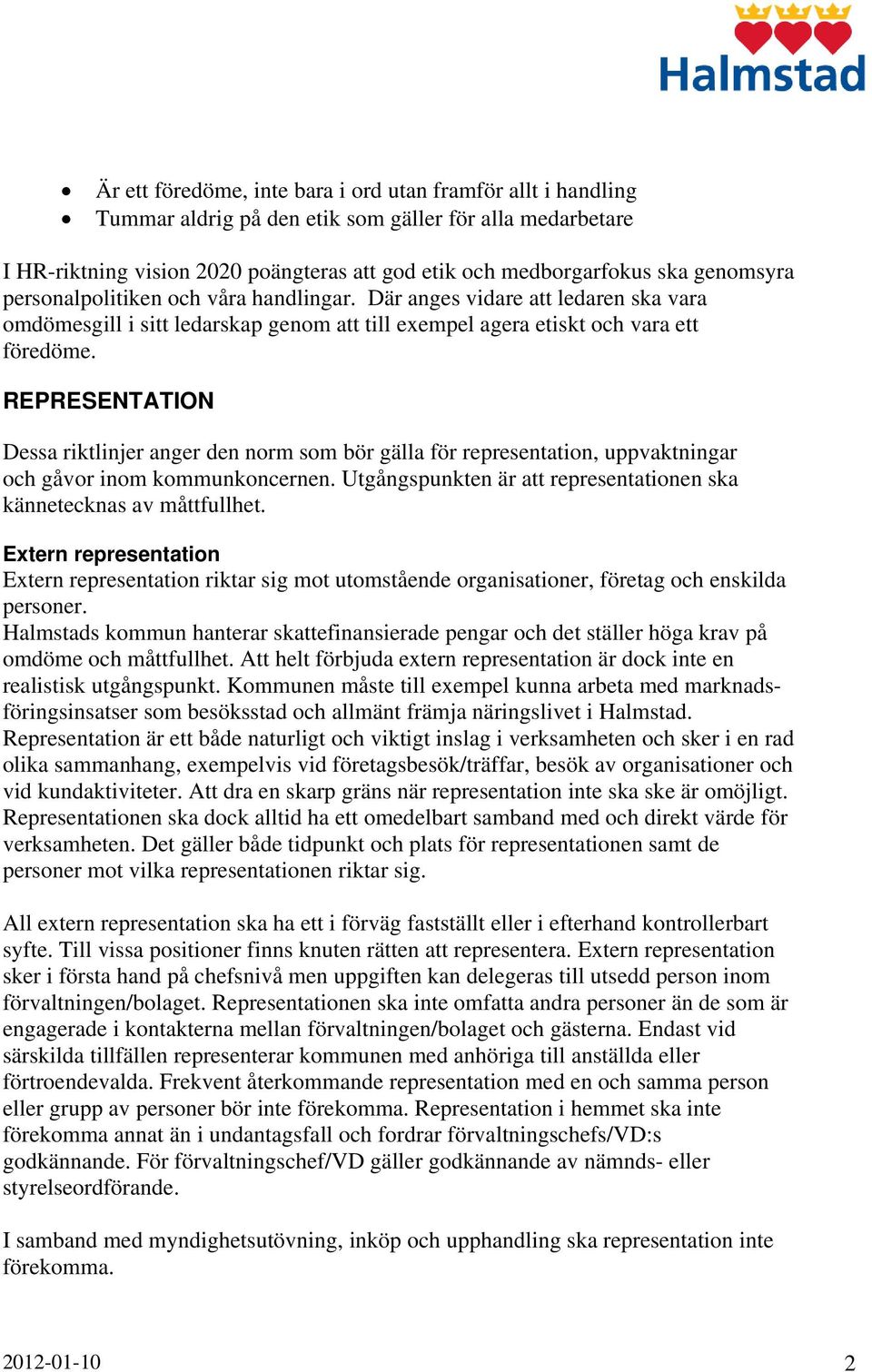 REPRESENTATION Dessa riktlinjer anger den norm som bör gälla för representation, uppvaktningar och gåvor inom kommunkoncernen. Utgångspunkten är att representationen ska kännetecknas av måttfullhet.