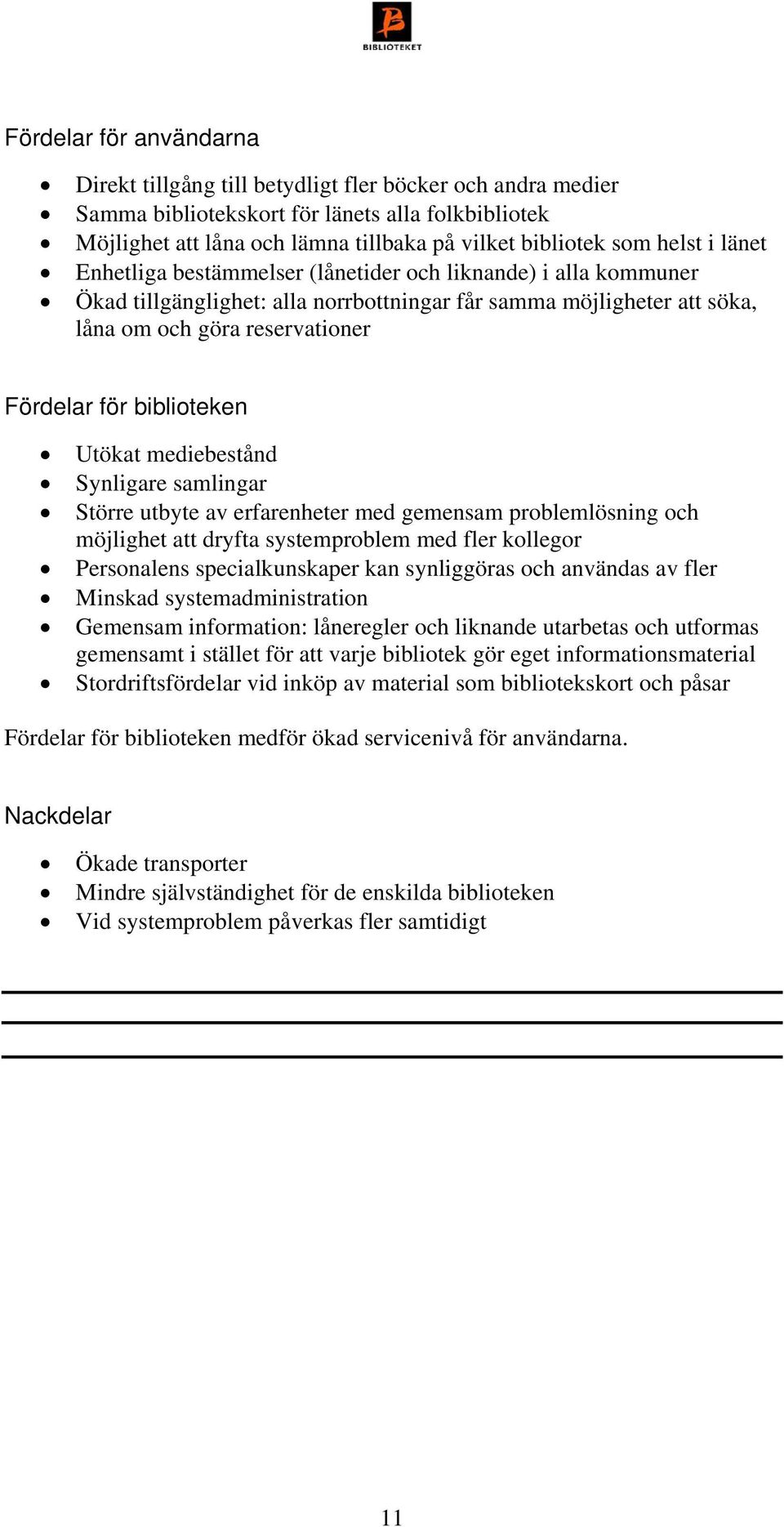 biblioteken Utökat mediebestånd Synligare samlingar Större utbyte av erfarenheter med gemensam problemlösning och möjlighet att dryfta systemproblem med fler kollegor Personalens specialkunskaper kan