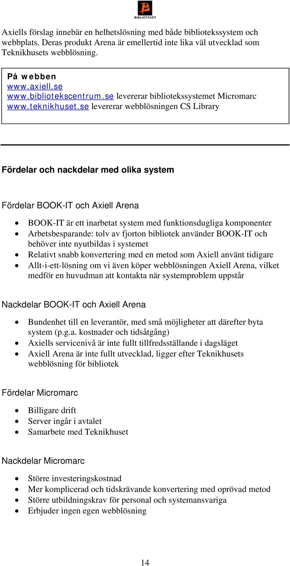 se levererar webblösningen CS Library Fördelar och nackdelar med olika system Fördelar BOOK-IT och Axiell Arena BOOK-IT är ett inarbetat system med funktionsdugliga komponenter Arbetsbesparande: tolv