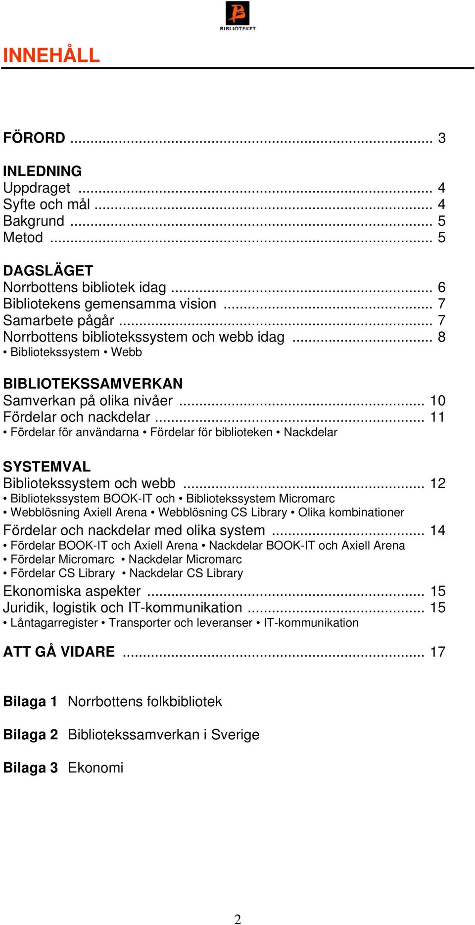 .. 11 Fördelar för användarna Fördelar för biblioteken Nackdelar SYSTEMVAL Bibliotekssystem och webb.