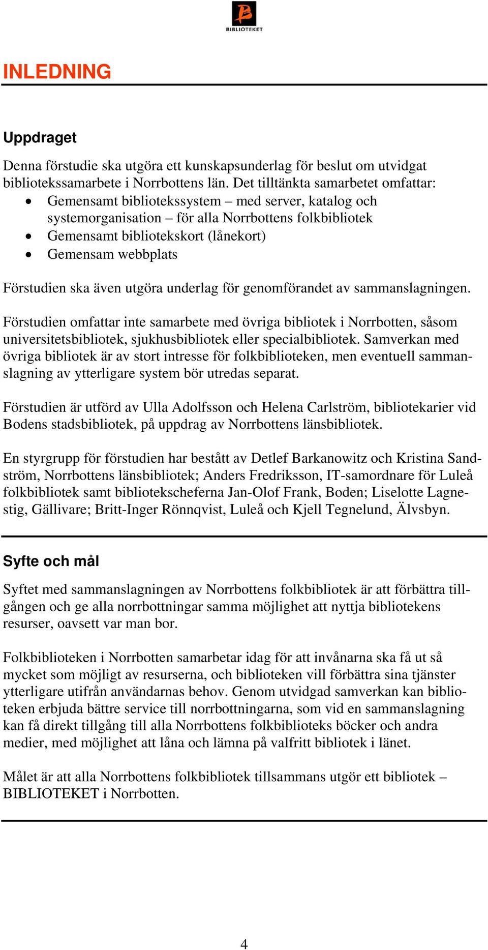 Förstudien ska även utgöra underlag för genomförandet av sammanslagningen.