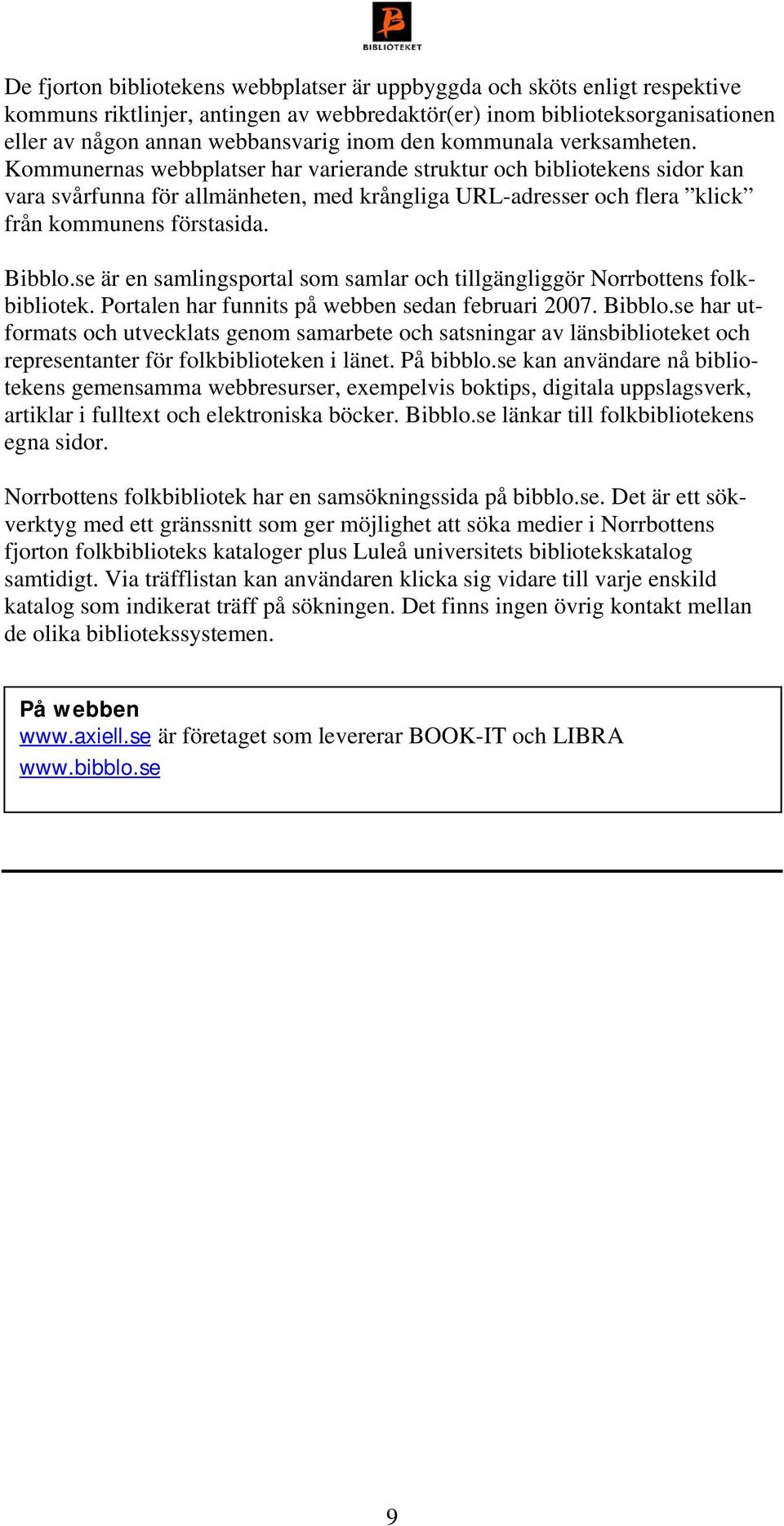 Bibblo.se är en samlingsportal som samlar och tillgängliggör Norrbottens folkbibliotek. Portalen har funnits på webben sedan februari 2007. Bibblo.