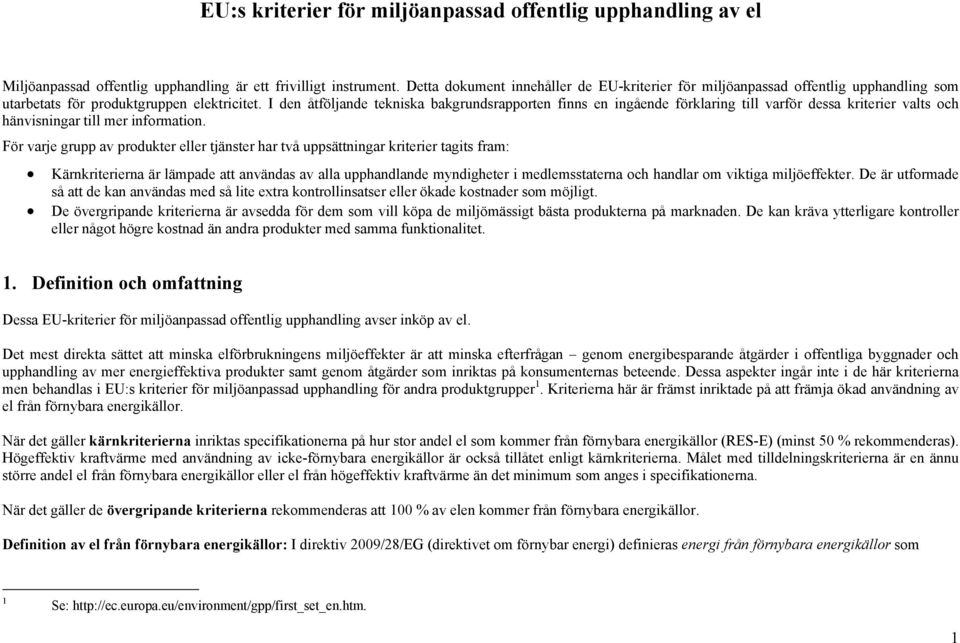 I den åtföljande tekniska bakgrundsrapporten finns en ingående förklaring till varför dessa kriterier valts och hänvisningar till mer information.