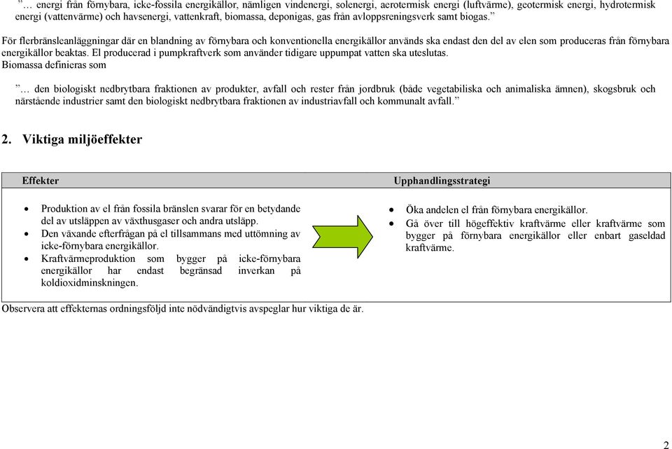 För flerbränsleanläggningar där en blandning av förnybara och konventionella energikällor används ska endast den del av elen som produceras från förnybara energikällor beaktas.