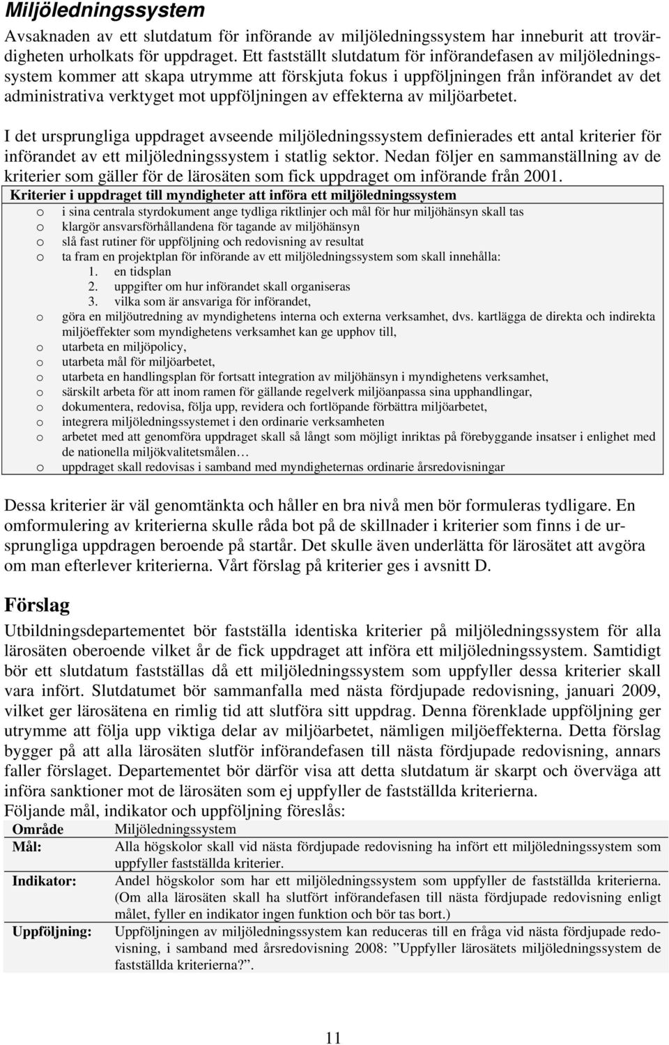 effekterna av miljöarbetet. I det ursprungliga uppdraget avseende miljöledningssystem definierades ett antal kriterier för införandet av ett miljöledningssystem i statlig sektr.