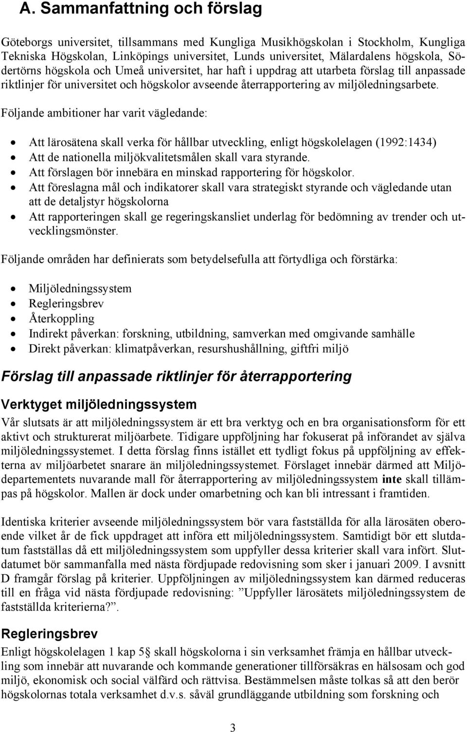 Följande ambitiner har varit vägledande: Att lärsätena skall verka för hållbar utveckling, enligt högsklelagen (1992:1434) Att de natinella miljökvalitetsmålen skall vara styrande.