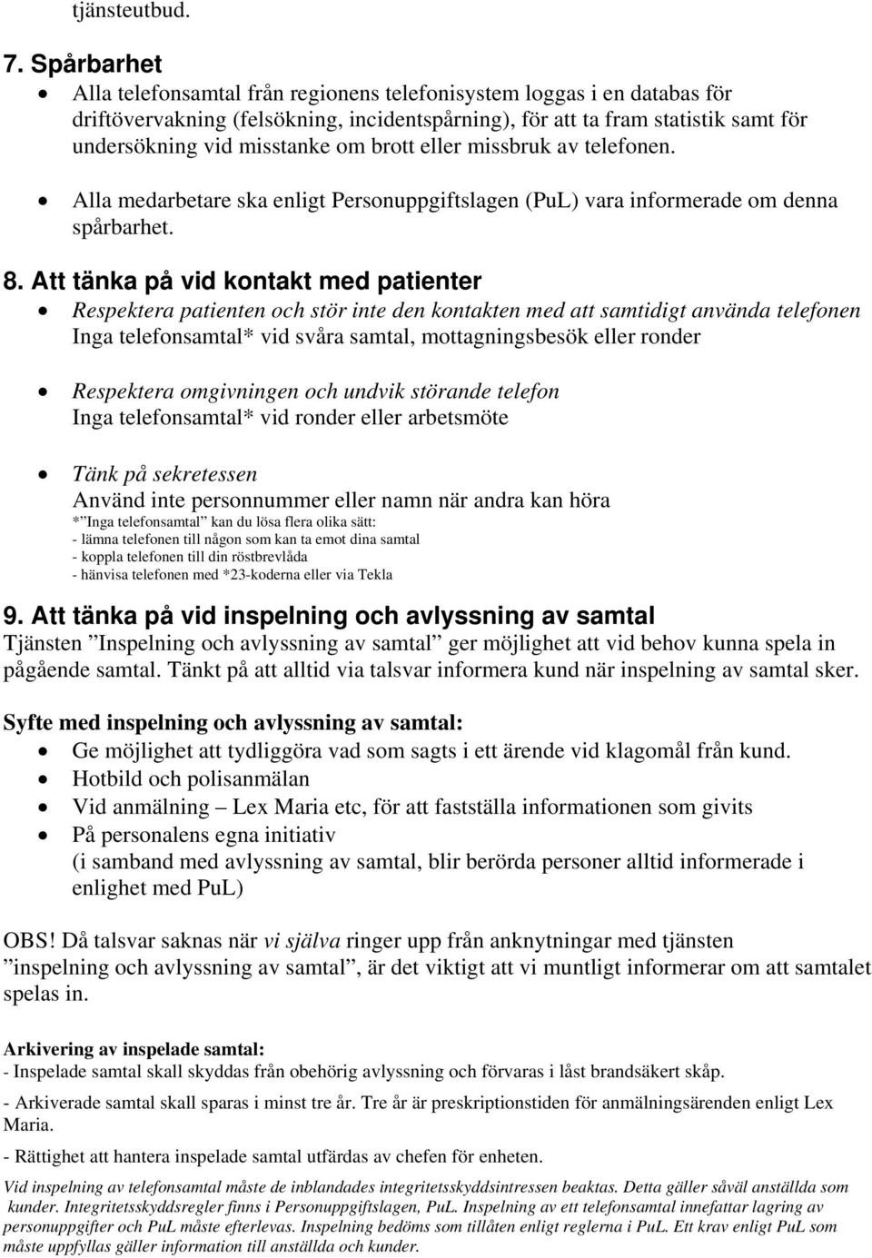 brott eller missbruk av telefonen. Alla medarbetare ska enligt Personuppgiftslagen (PuL) vara informerade om denna spårbarhet. 8.