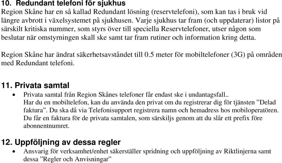 och information kring detta. Region Skåne har ändrat säkerhetsavståndet till 0.5 meter för mobiltelefoner (3G) på områden med Redundant telefoni. 11.