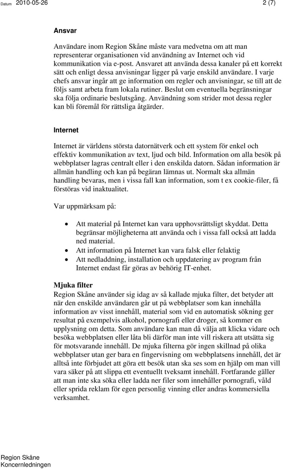 I varje chefs ansvar ingår att ge information om regler och anvisningar, se till att de följs samt arbeta fram lokala rutiner. Beslut om eventuella begränsningar ska följa ordinarie beslutsgång.