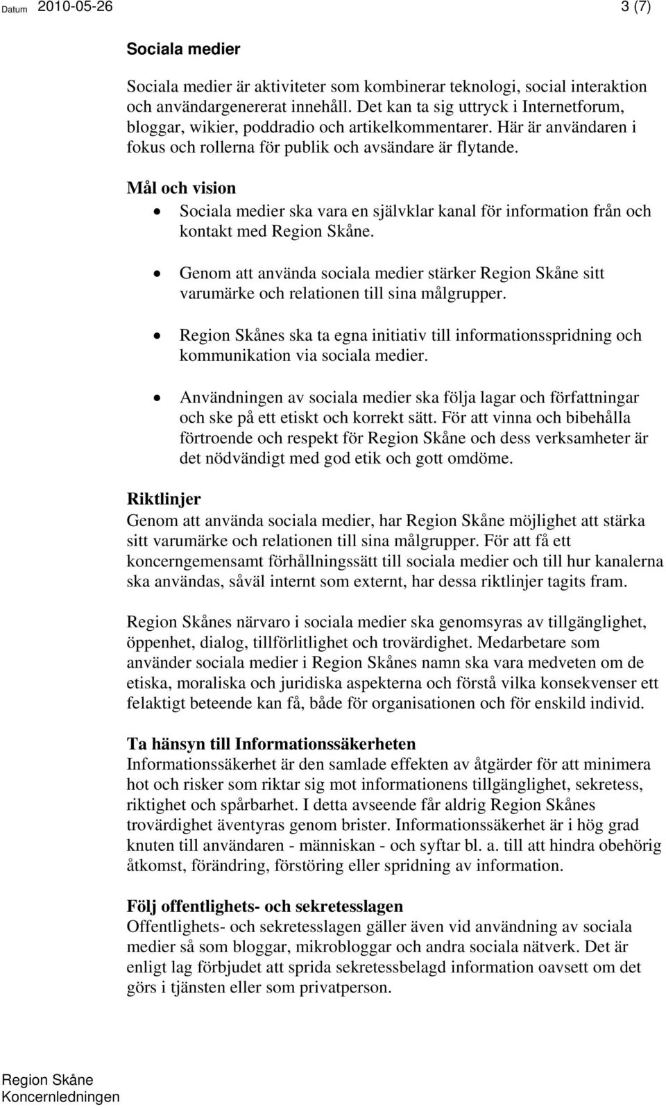 Mål och vision Sociala medier ska vara en självklar kanal för information från och kontakt med Region Skåne.