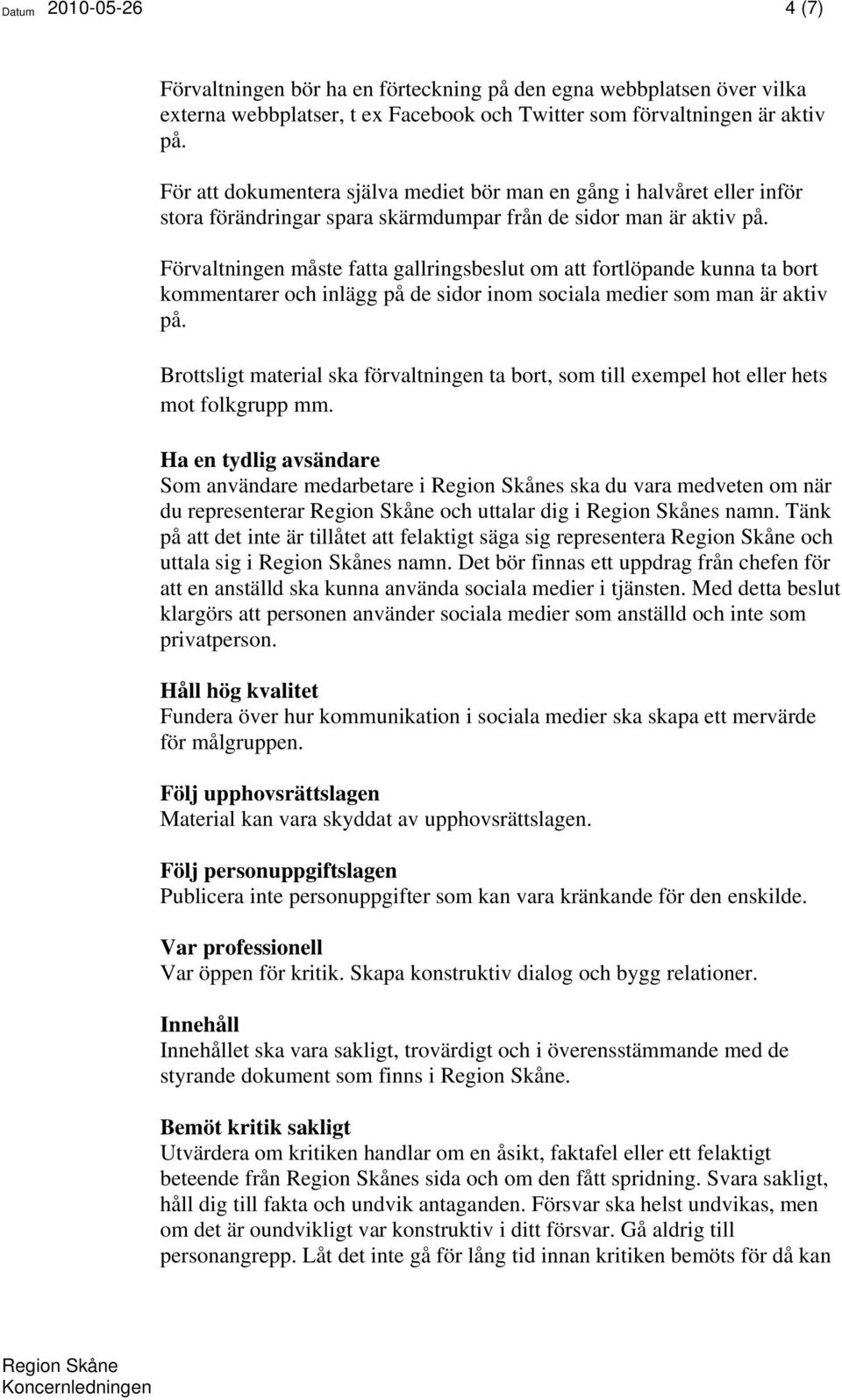 Förvaltningen måste fatta gallringsbeslut om att fortlöpande kunna ta bort kommentarer och inlägg på de sidor inom sociala medier som man är aktiv på.