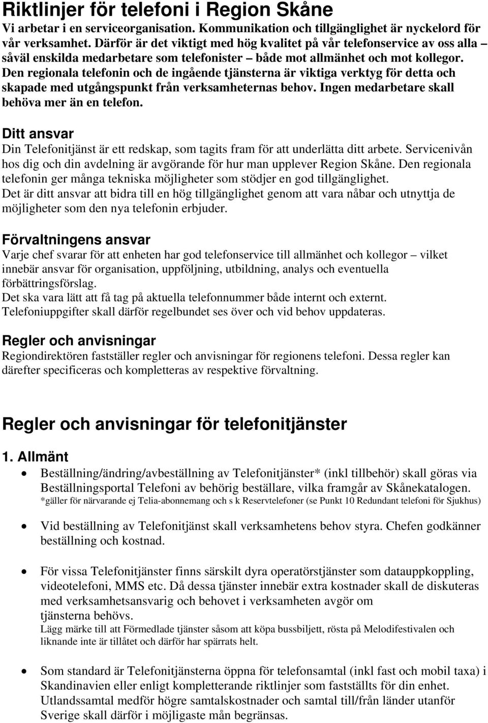 Den regionala telefonin och de ingående tjänsterna är viktiga verktyg för detta och skapade med utgångspunkt från verksamheternas behov. Ingen medarbetare skall behöva mer än en telefon.