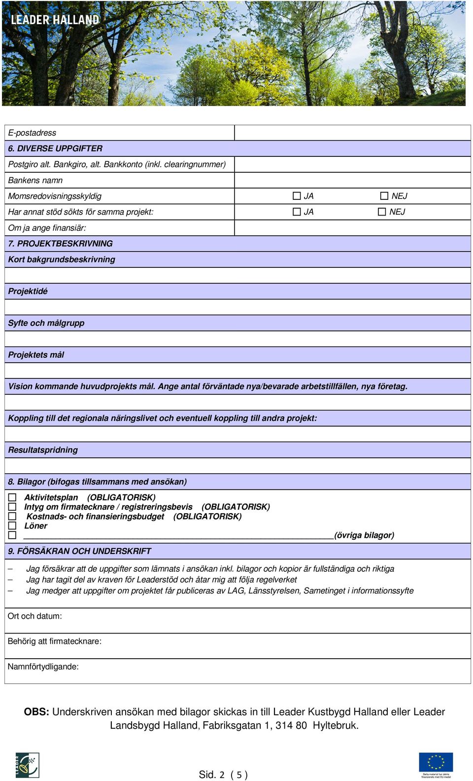 PROJEKTBESKRIVNING Kort bakgrundsbeskrivning Projektidé Syfte och målgrupp Projektets mål Vision kommande huvudprojekts mål. Ange antal förväntade nya/bevarade arbetstillfällen, nya företag.